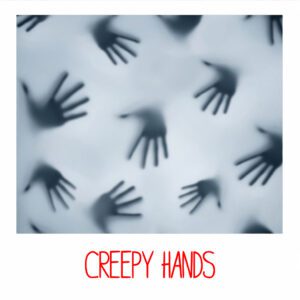 CREEPY HANDS