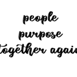 People Purpose Together Again